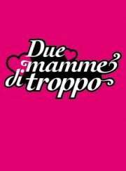 La locandina di Due mamme di troppo