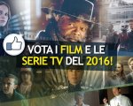 I migliori film e le serie TV del 2016, ecco le nomination da votare!