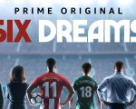 Six Dreams: la serie sulla Liga spagnola disponibile su Amazon Prime Video!