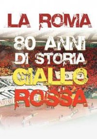 Locandina di La Roma - 80 anni di storia giallorossa
