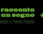 Il racconto di un sogno - Ritorno a Twin Peaks: disponibile il nuovo libro sulla serie tv
