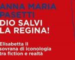 Dio salvi la regina!, il saggio di Anna Maria Pasetti sulla Regina Elisabetta tra cinema e tv