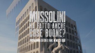 Locandina di Mussolini ha fatto anche cose buone? Propaganda di ieri e fake news di oggi