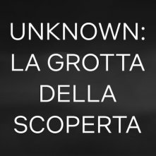Locandina di Unknown: La grotta della scoperta