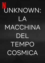Locandina di Unknown: La macchina del tempo cosmica