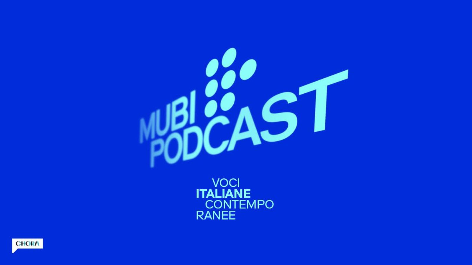 MUBI e Chora Media annunciano il podcast MUBI Podcast: voci italiane contemporanee