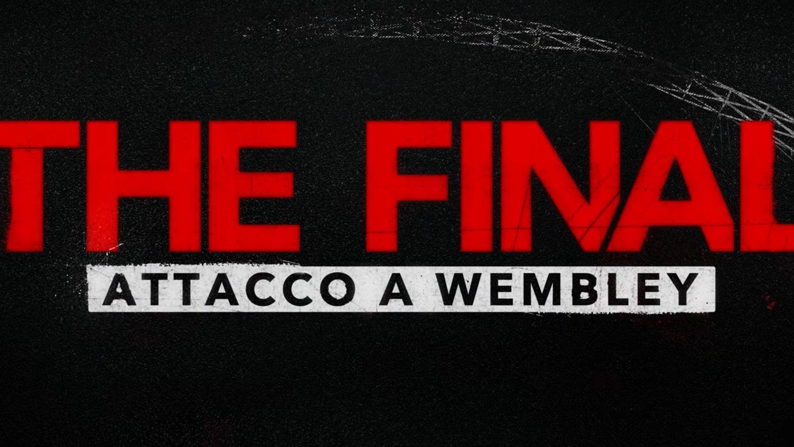 The Final: attacco a Wembley, il trailer del documentario in arrivo su Netflix