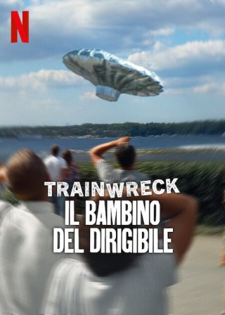 Locandina di Trainwreck: il bambino del dirigibile